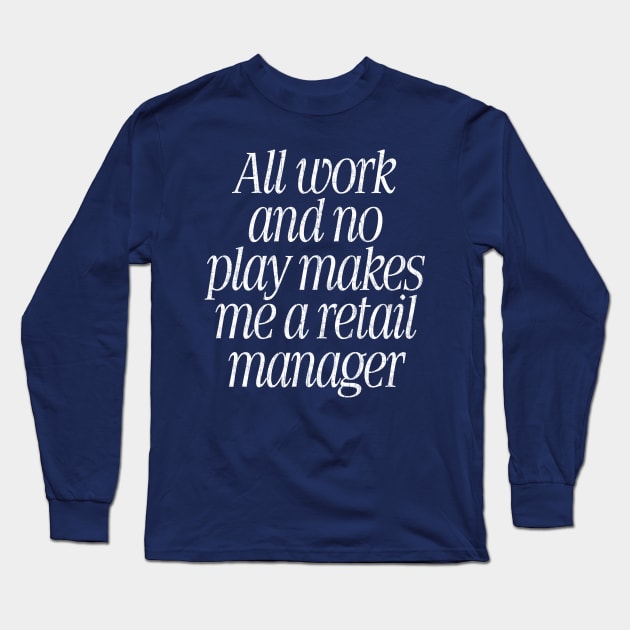 All Work & No Play Makes Me A Retail Manager Long Sleeve T-Shirt by DankFutura